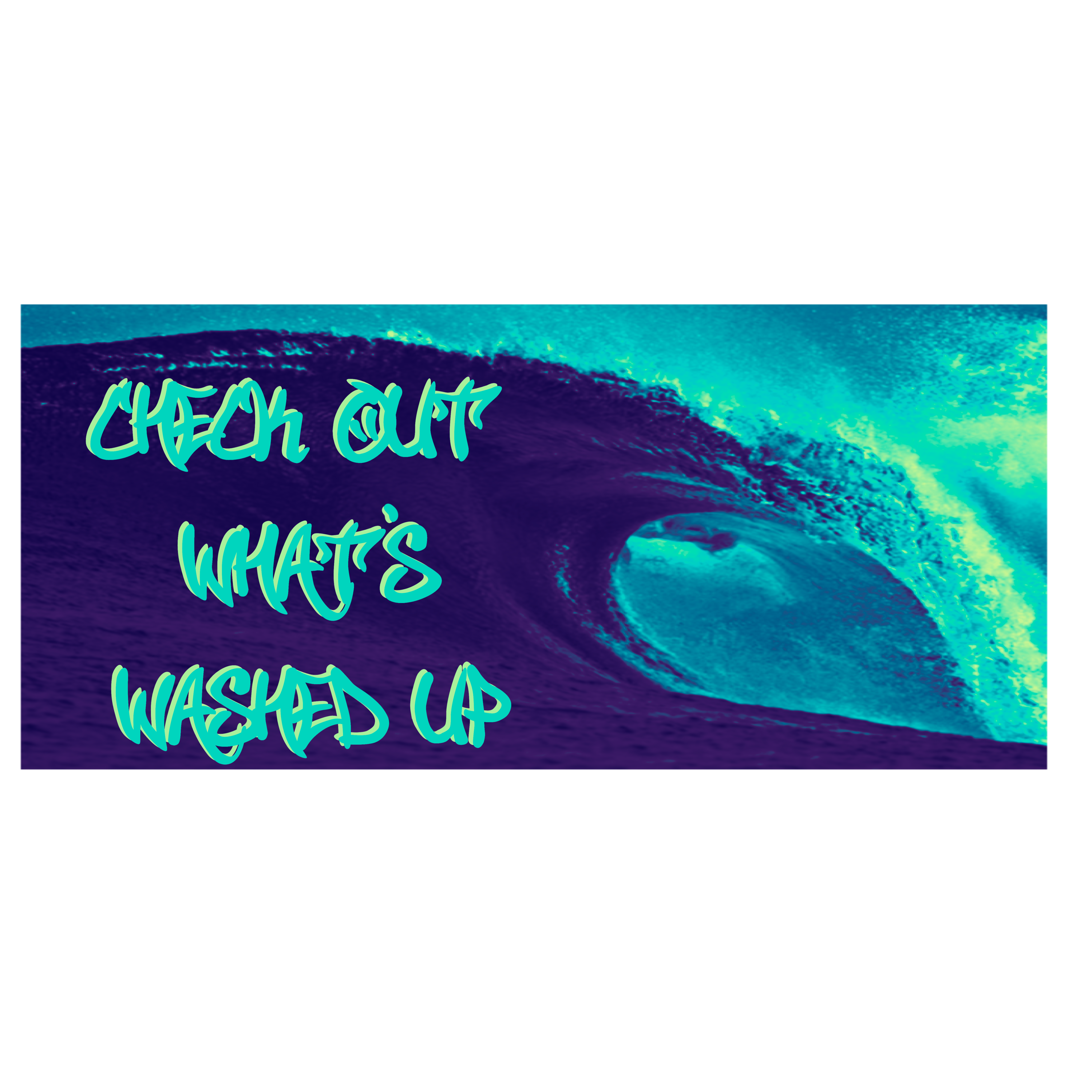Wave curling with words saying check out what's washed up